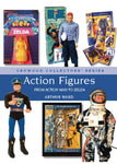 ACTION FIGURES FROM ACTION MAN TO ZELDA HC